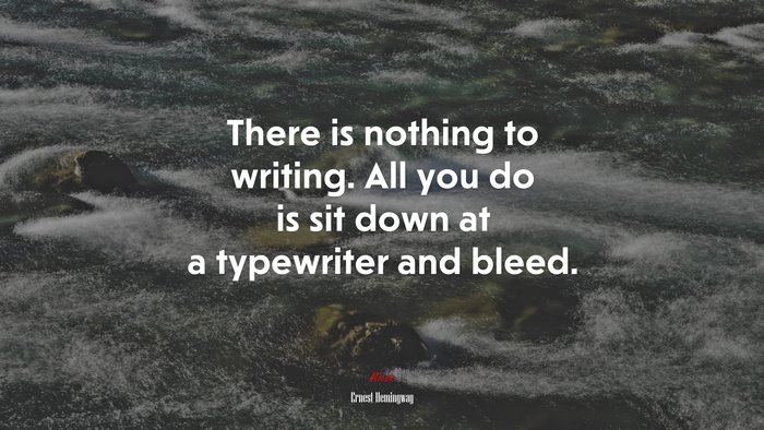 There is nothing to writing. All you do is sit down at a typewriter and bleed. | Ernest Hemingway quote