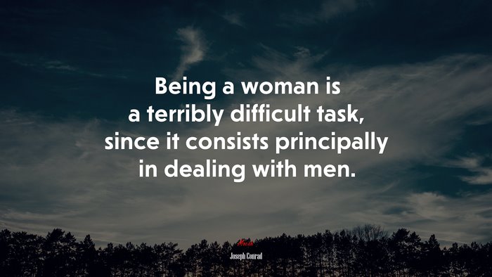 Being a woman is a terribly difficult task, since it consists principally in dealing with men. | Joseph Conrad quote
