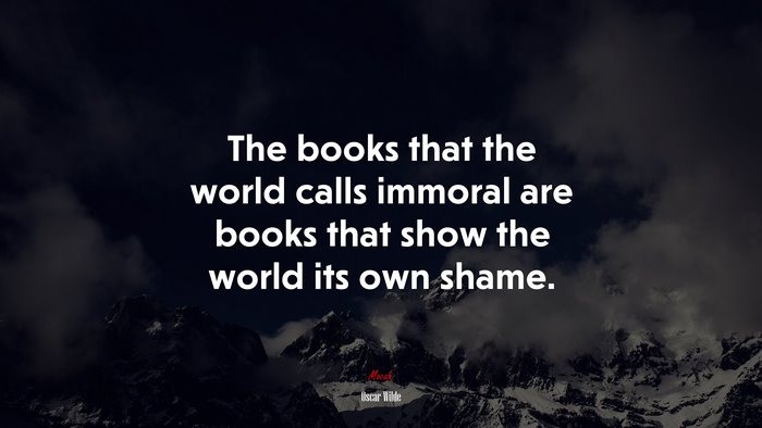 The books that the world calls immoral are books that show the world its own shame. | Oscar Wilde quote