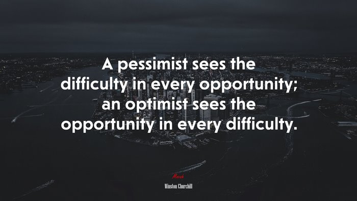 A pessimist sees the difficulty in every opportunity; an optimist sees the opportunity in every difficulty. | Winston Churchill quote