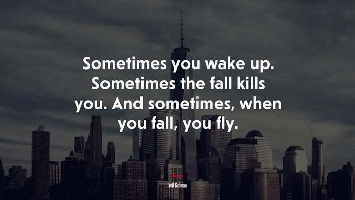 Sometimes you wake up. Sometimes the fall kills you. And sometimes, when you fall, you fly. | Neil Gaiman quote
