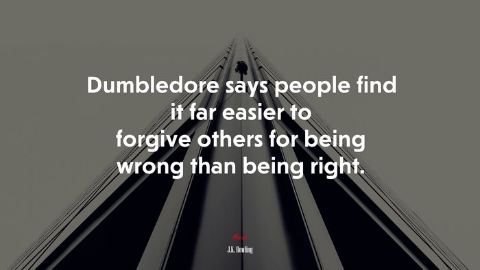 Dumbledore says people find it far easier to forgive others for being wrong than being right. | J.K. Rowling quote
