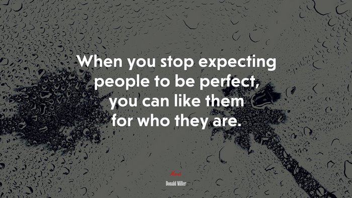 When you stop expecting people to be perfect, you can like them for who they are. | Donald Miller quote