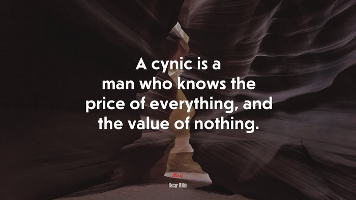 A cynic is a man who knows the price of everything, and the value of nothing. | Oscar Wilde quote