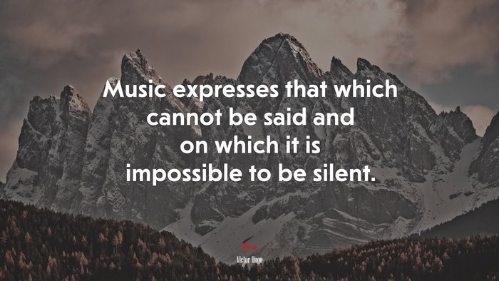 Music expresses that which cannot be said and on which it is impossible to be silent. | Victor Hugo quote