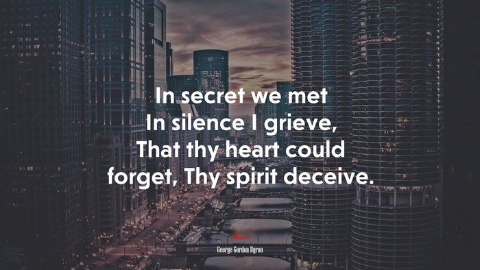 In secret we met In silence I grieve, That thy heart could forget, Thy spirit deceive. | George Gordon Byron quote