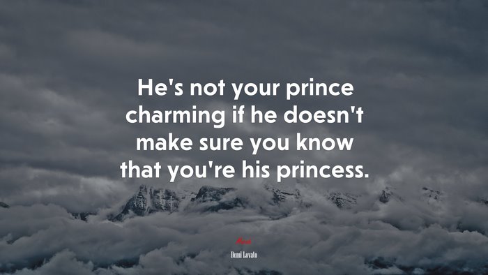 Hes not your prince charming if he doesnt make sure you know that youre his princess. | Demi Lovato quote