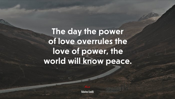 The day the power of love overrules the love of power, the world will know peace. | Mahatma Gandhi quote