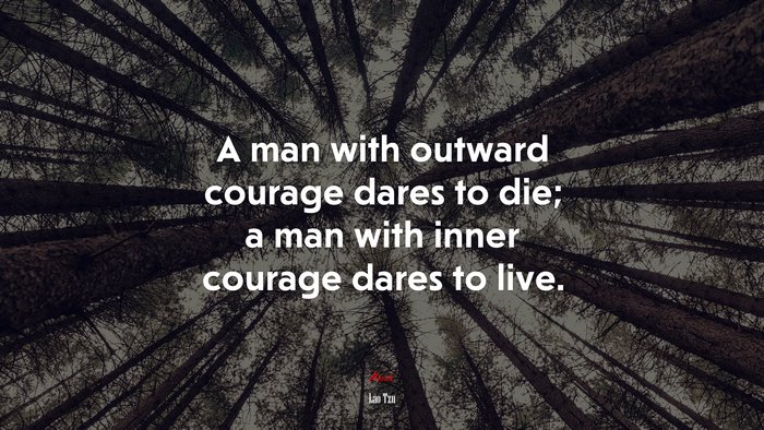 A man with outward courage dares to die; a man with inner courage dares to live. | Lao Tzu quote