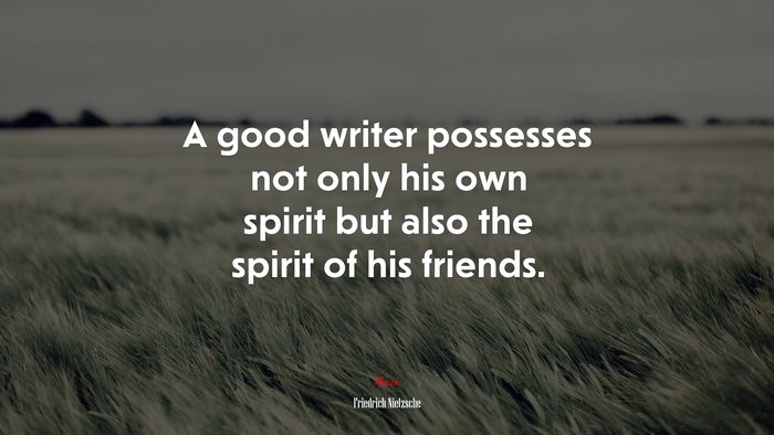 A good writer possesses not only his own spirit but also the spirit of his friends. | Friedrich Nietzsche quote