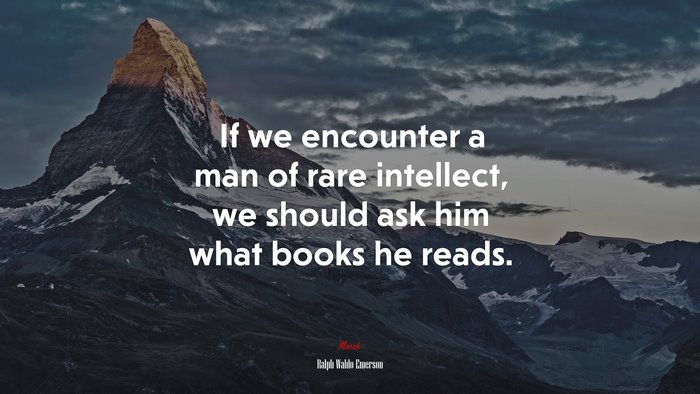 If we encounter a man of rare intellect, we should ask him what books he reads. | Ralph Waldo Emerson quote