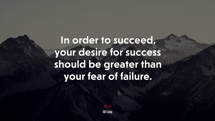 In order to succeed, your desire for success should be greater than your fear of failure. | Bill Cosby quote