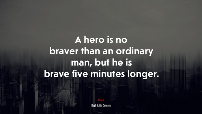 A hero is no braver than an ordinary man, but he is brave five minutes longer. | Ralph Waldo Emerson quote