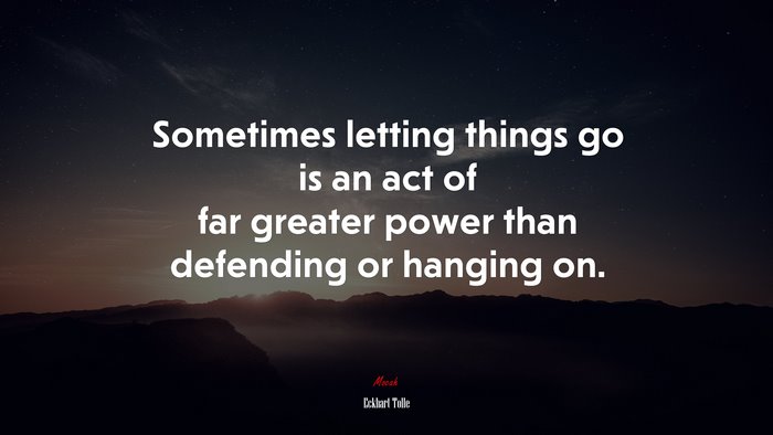 Sometimes letting things go is an act of far greater power than defending or hanging on. | Eckhart Tolle quote