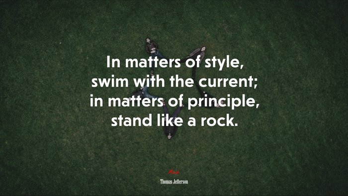 In matters of style, swim with the current; in matters of principle, stand like a rock. | Thomas Jefferson quote