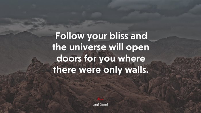 Follow your bliss and the universe will open doors for you where there were only walls. | Joseph Campbell quote