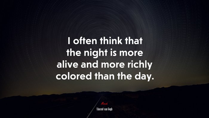 I often think that the night is more alive and more richly colored than the day. | Vincent van Gogh quote