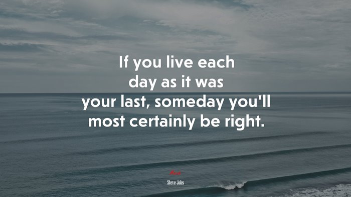 If you live each day as it was your last, someday youll most certainly be right. | Steve Jobs quote