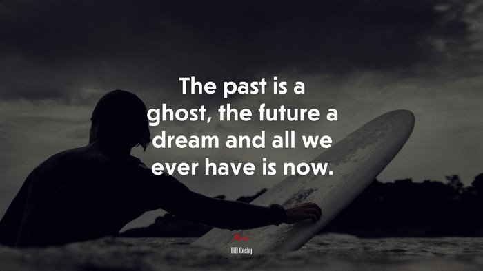 The past is a ghost, the future a dream and all we ever have is now. | Bill Cosby quote