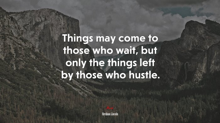 Things may come to those who wait, but only the things left by those who hustle. | Abraham Lincoln quote