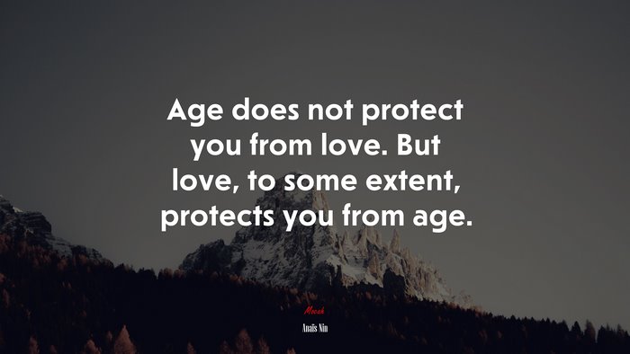 Age does not protect you from love. But love, to some extent, protects you from age. | Anaïs Nin quote
