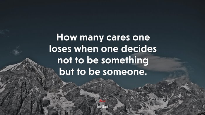 How many cares one loses when one decides not to be something but to be someone. | Coco Chanel quote