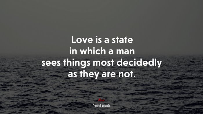 Love is a state in which a man sees things most decidedly as they are not. | Friedrich Nietzsche quote