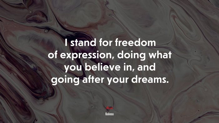 I stand for freedom of expression, doing what you believe in, and going after your dreams. | Madonna quote