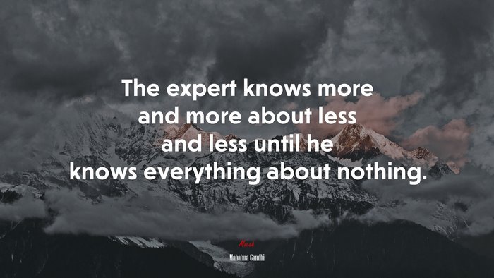 The expert knows more and more about less and less until he knows everything about nothing. | Mahatma Gandhi quote