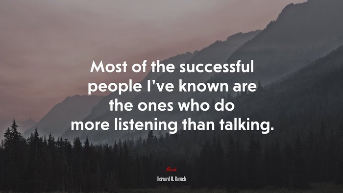 Most of the successful people I’ve known are the ones who do more listening than talking. | Bernard M. Baruch quote