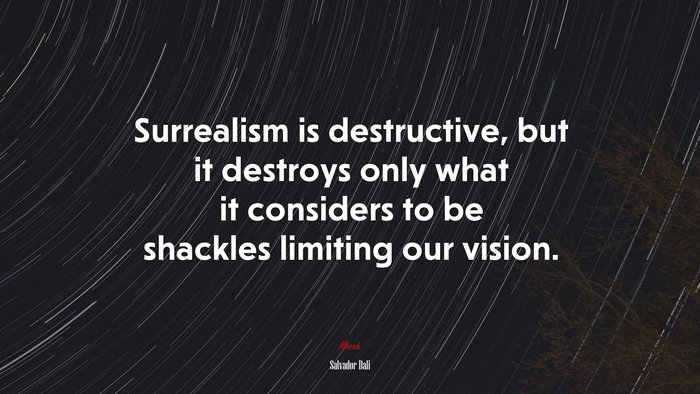 Surrealism is destructive, but it destroys only what it considers to be shackles limiting our vision. | Salvador Dalí quote
