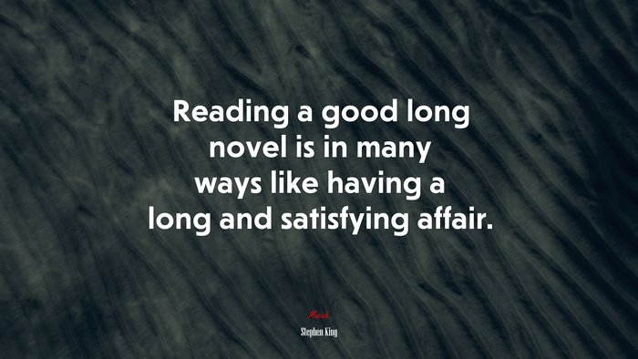 Reading a good long novel is in many ways like having a long and satisfying affair. | Stephen King quote