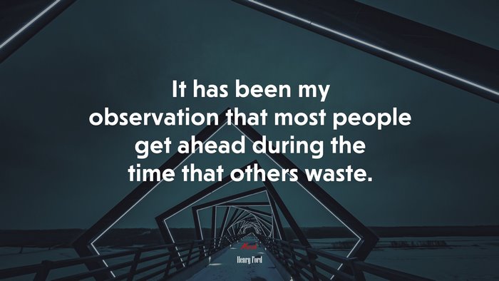 It has been my observation that most people get ahead during the time that others waste. | Henry Ford quote