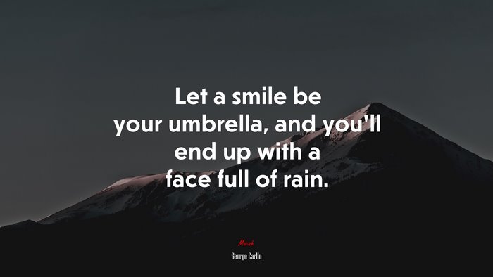 Let a smile be your umbrella, and you’ll end up with a face full of rain. | George Carlin quote