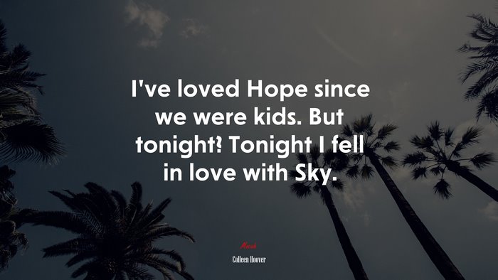 I’ve loved Hope since we were kids. But tonight? Tonight I fell in love with Sky. | Colleen Hoover quote