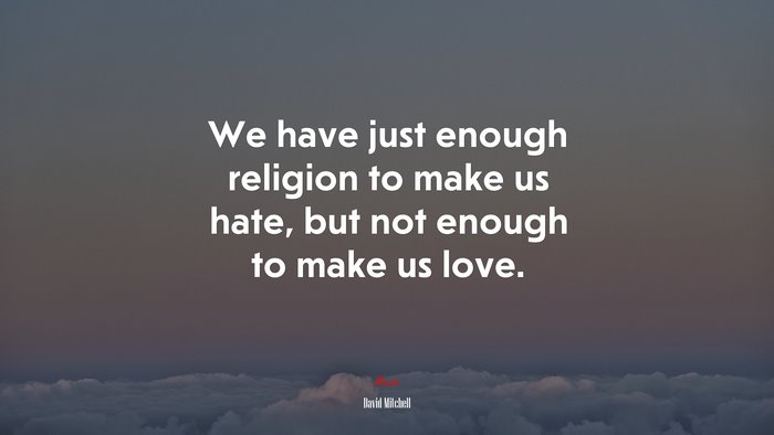 We have just enough religion to make us hate, but not enough to make us love. | David Mitchell quote