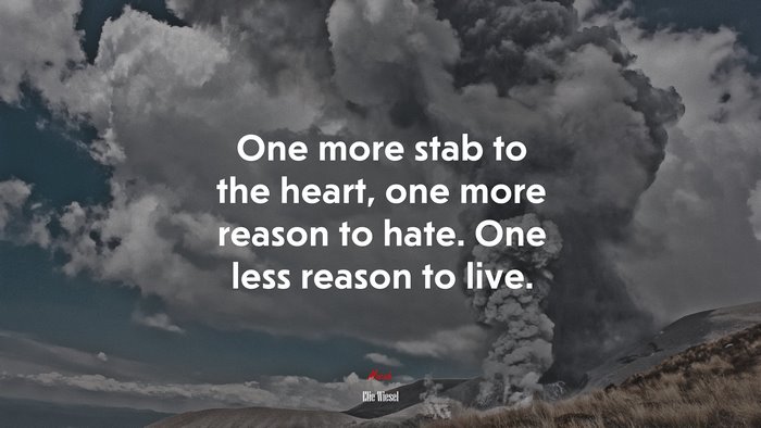 One more stab to the heart, one more reason to hate. One less reason to live. | Elie Wiesel quote