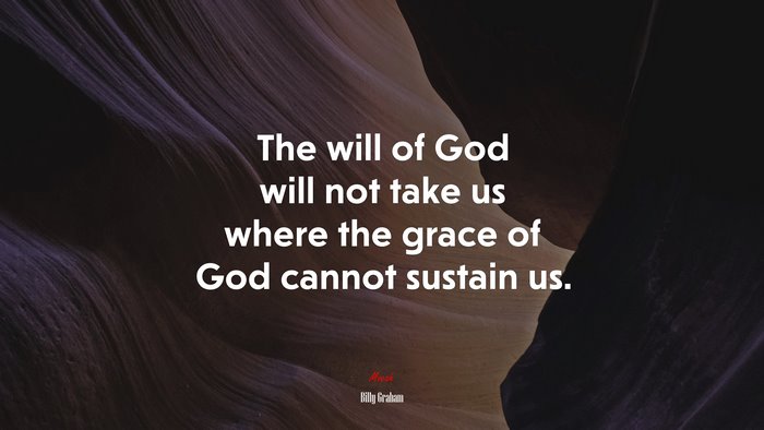 The will of God will not take us where the grace of God cannot sustain us. | Billy Graham quote