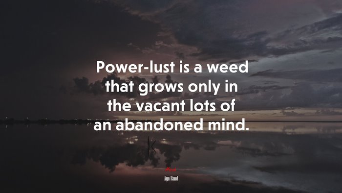 Power-lust is a weed that grows only in the vacant lots of an abandoned mind. | Ayn Rand quote