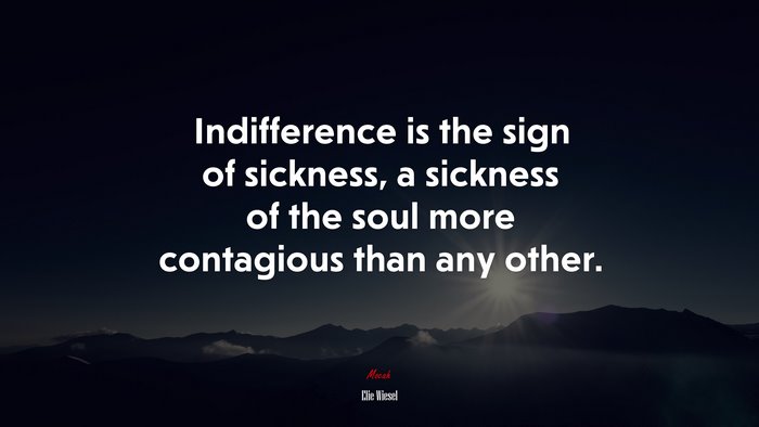 Indifference is the sign of sickness, a sickness of the soul more contagious than any other. | Elie Wiesel quote