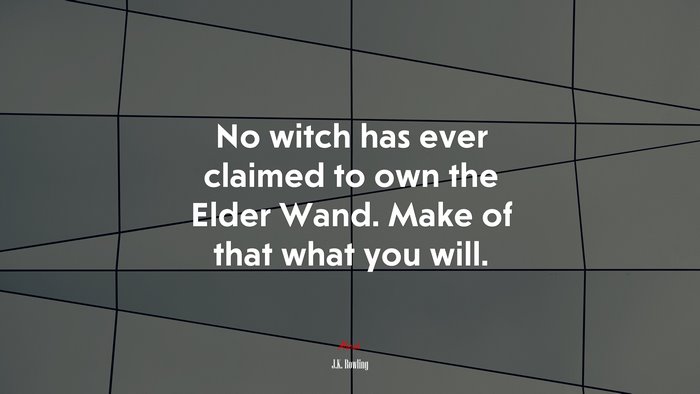 No witch has ever claimed to own the Elder Wand. Make of that what you will. | J.K. Rowling quote
