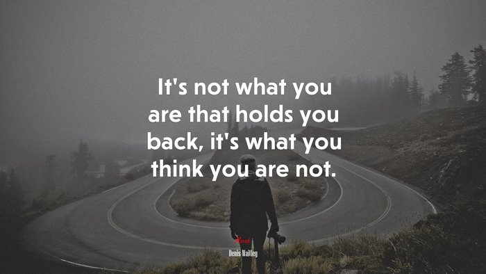 It’s not what you are that holds you back, it’s what you think you are not. | Denis Waitley quote