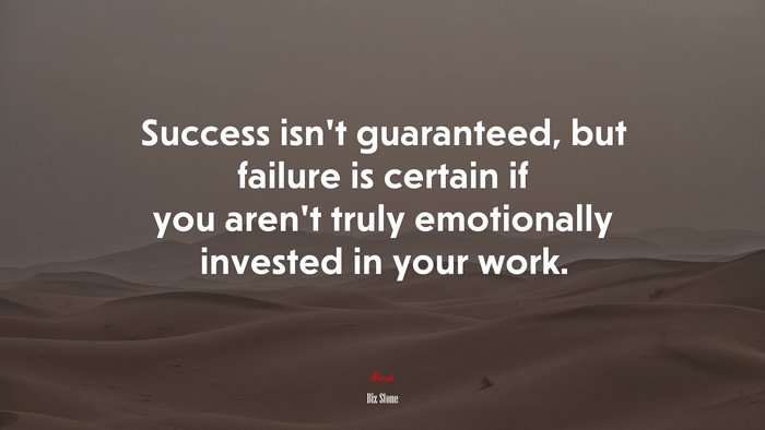 Success isn’t guaranteed, but failure is certain if you aren’t truly emotionally invested in your work. | Biz Stone quote