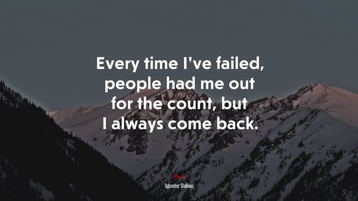 Every time Ive failed, people had me out for the count, but I always come back. | Sylvester Stallone quote
