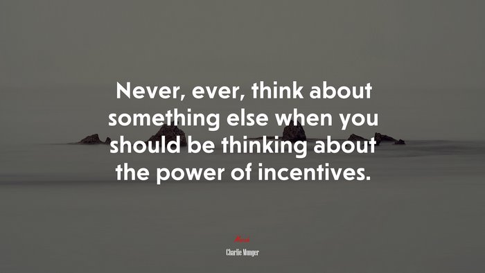 Never, ever, think about something else when you should be thinking about the power of incentives. | Charlie Munger quote