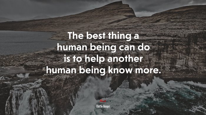 The best thing a human being can do is to help another human being know more. | Charlie Munger quote