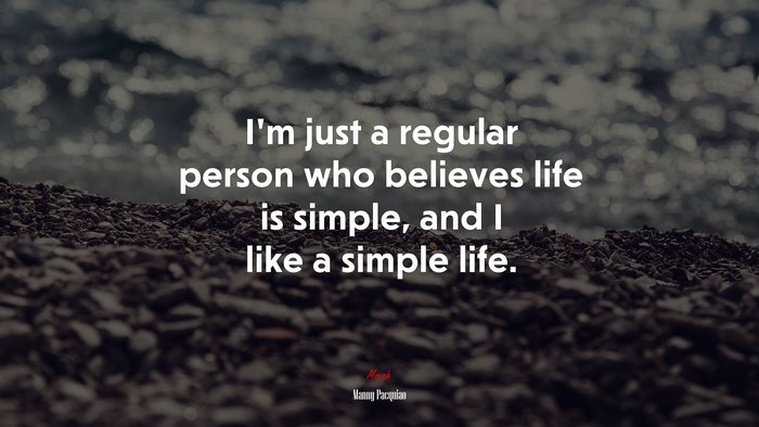 I’m just a regular person who believes life is simple, and I like a simple life. | Manny Pacquiao quote