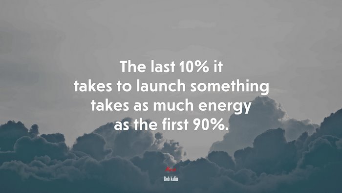 The last 10% it takes to launch something takes as much energy as the first 90%. | Rob Kalin quote