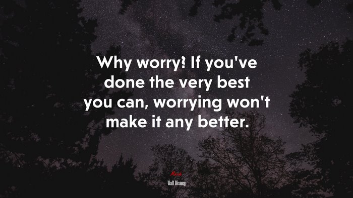 Why worry? If you’ve done the very best you can, worrying won’t make it any better. | Walt Disney quote