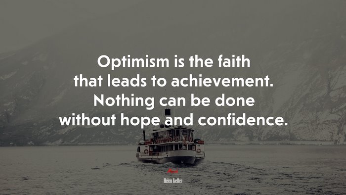 Optimism is the faith that leads to achievement. Nothing can be done without hope and confidence. | Helen Keller quote